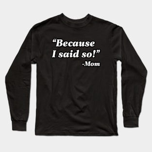 Because I Said So Long Sleeve T-Shirt